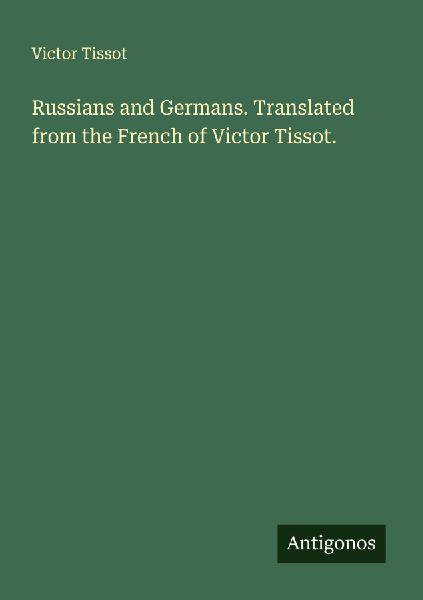 Russians and Germans. Translated from the French of Victor Tis...