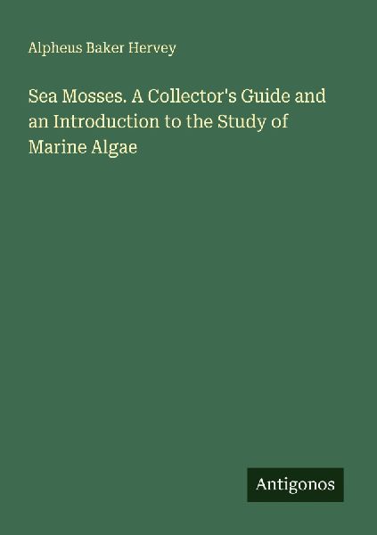 Sea Mosses. A Collector's Guide and an Introduction to th...