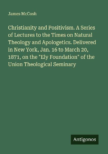 Christianity and Positivism. A Series of Lectures to the Times...