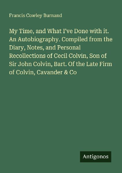 My Time, and What I've Done with it. An Autobiography. Co...