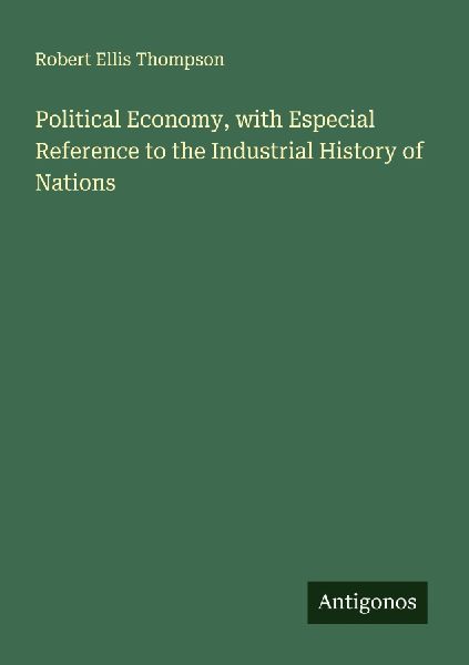Political Economy, with Especial Reference to the Industrial H...
