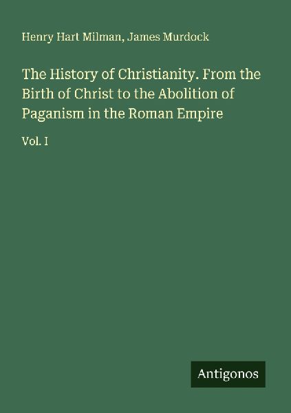 The History of Christianity. From the Birth of Christ to the A...