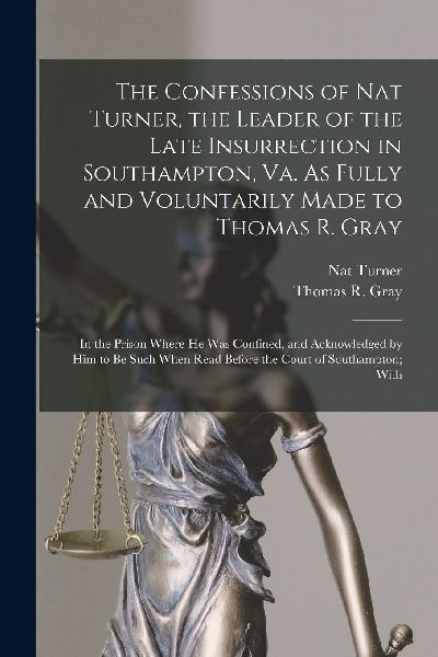 The Confessions of Nat Turner, the Leader of the Late Insurrec...