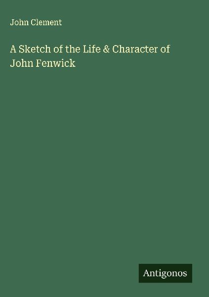 A Sketch of the Life & Character of John Fenwick