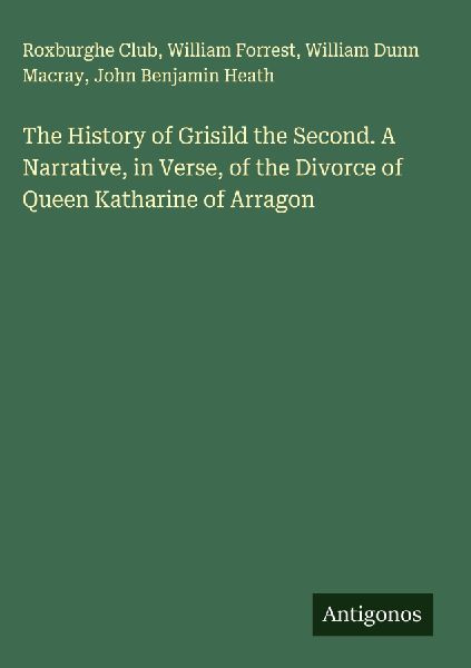 The History of Grisild the Second. A Narrative, in Verse, of t...