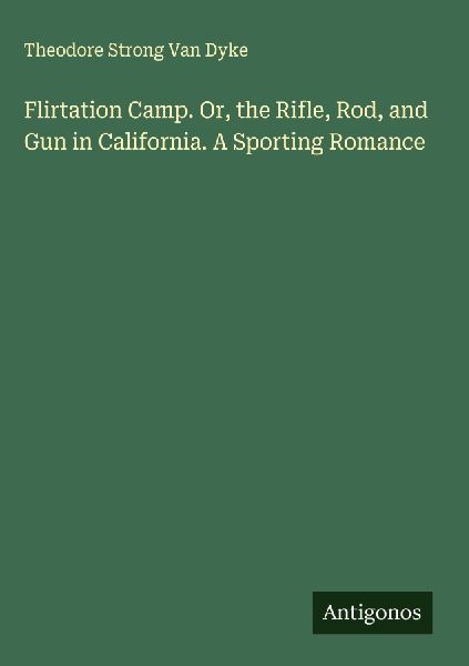 Flirtation Camp. Or, the Rifle, Rod, and Gun in California. A ...