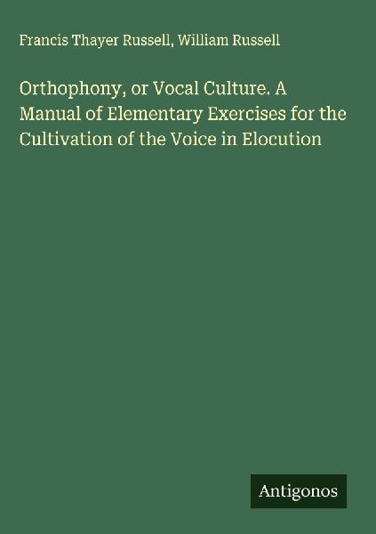 Orthophony, or Vocal Culture. A Manual of Elementary Exercises...