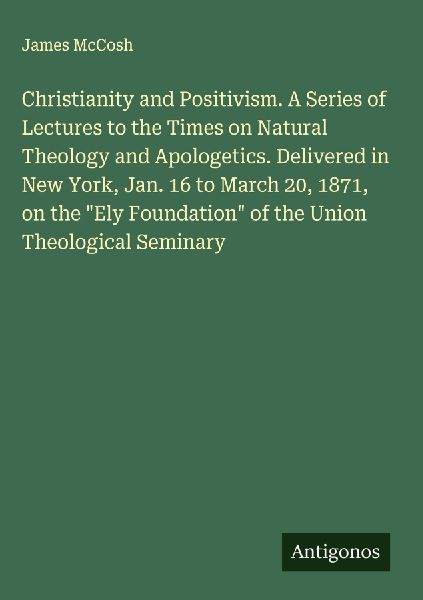 Christianity and Positivism. A Series of Lectures to the Times...