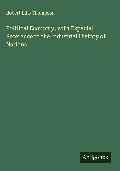 Political Economy, with Especial Reference to the Industrial H...