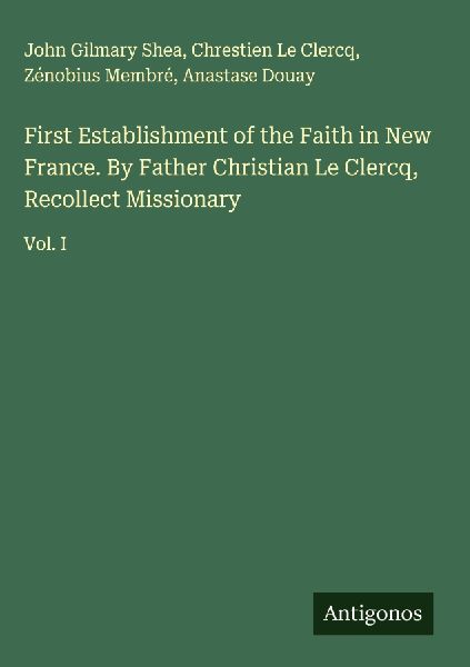 First Establishment of the Faith in New France. By Father Chri...