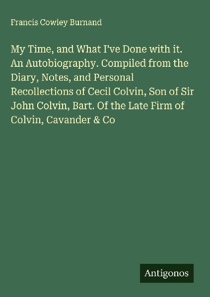 My Time, and What I've Done with it. An Autobiography. Co...