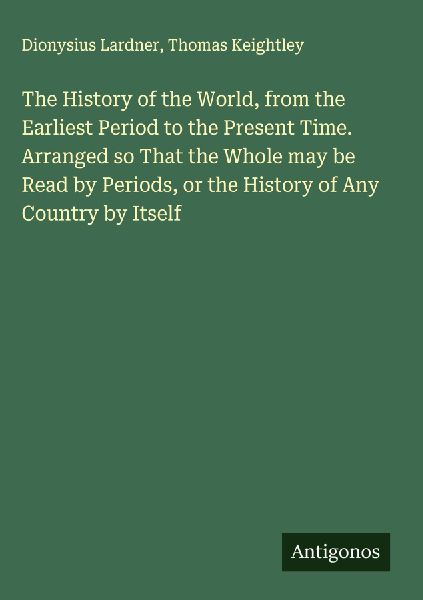 The History of the World, from the Earliest Period to the Pres...