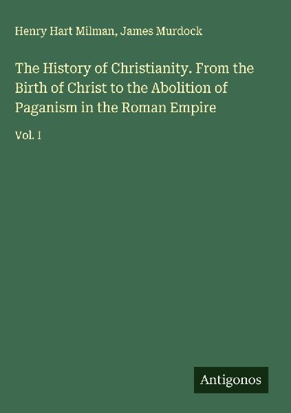 The History of Christianity. From the Birth of Christ to the A...