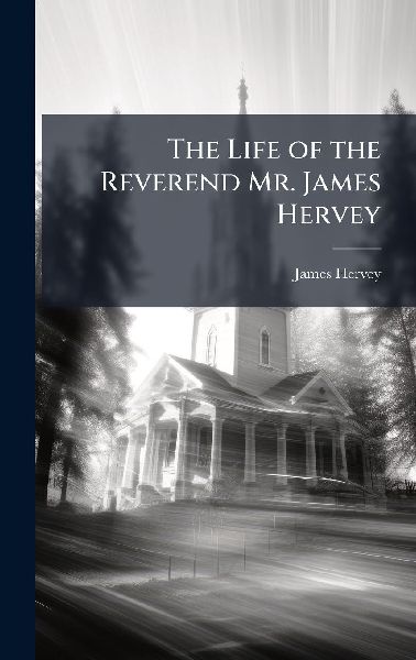 The Life of the Reverend Mr. James Hervey