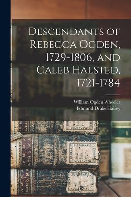 Descendants of Rebecca Ogden, 1729-1806, and Caleb Halsted, 17...