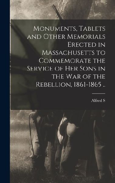Monuments, Tablets and Other Memorials Erected in Massachusett...