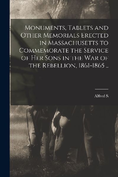 Monuments, Tablets and Other Memorials Erected in Massachusett...
