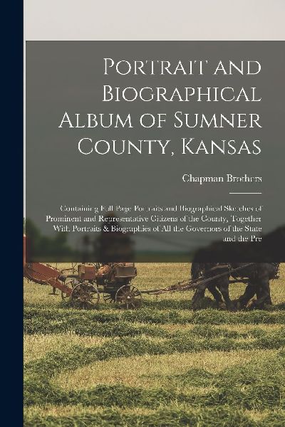 Portrait and Biographical Album of Sumner County, Kansas: Cont...