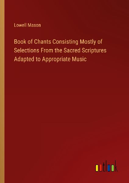 Book of Chants Consisting Mostly of Selections From the Sacred...