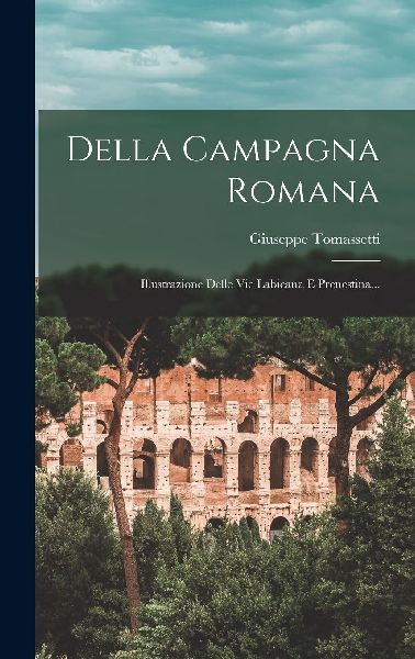 Della Campagna Romana: Illustrazione Delle Vie Labicana E Pren...