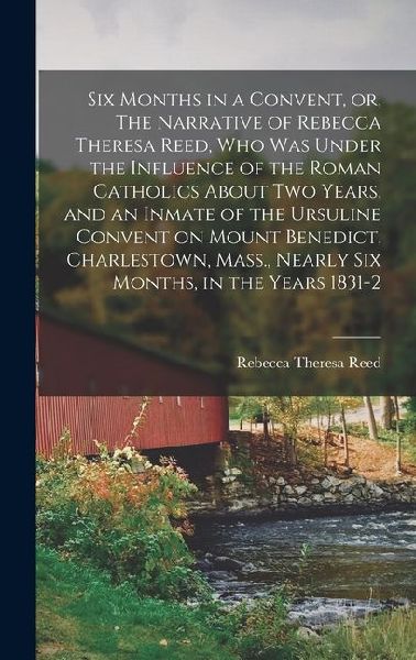 Six Months in a Convent, or, The Narrative of Rebecca Theresa ...