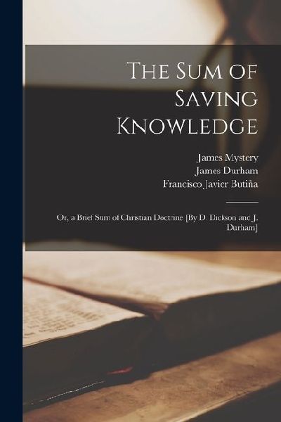 The Sum of Saving Knowledge; Or, a Brief Sum of Christian Doct...