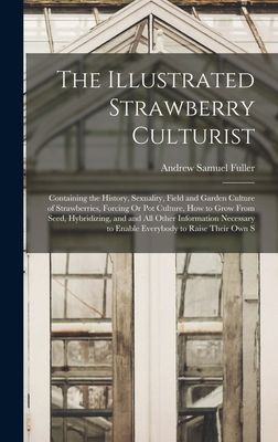 The Illustrated Strawberry Culturist: Containing the History, ...