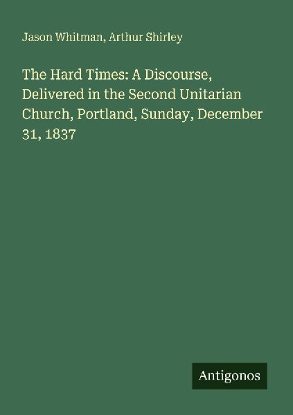The Hard Times: A Discourse, Delivered in the Second Unitarian...