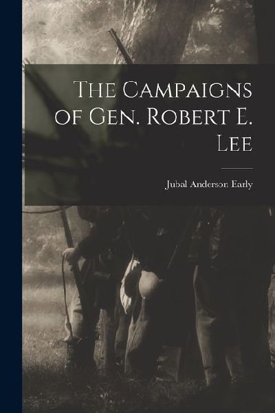 The Campaigns of Gen. Robert E. Lee