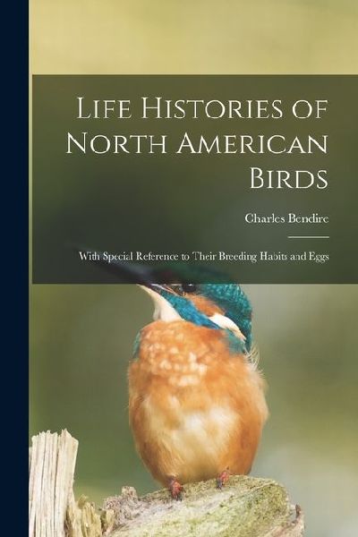 Life Histories of North American Birds: With Special Reference...