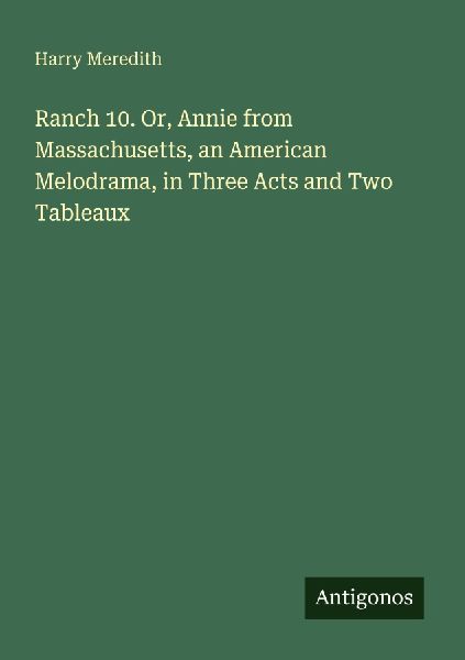 Ranch 10. Or, Annie from Massachusetts, an American Melodrama,...