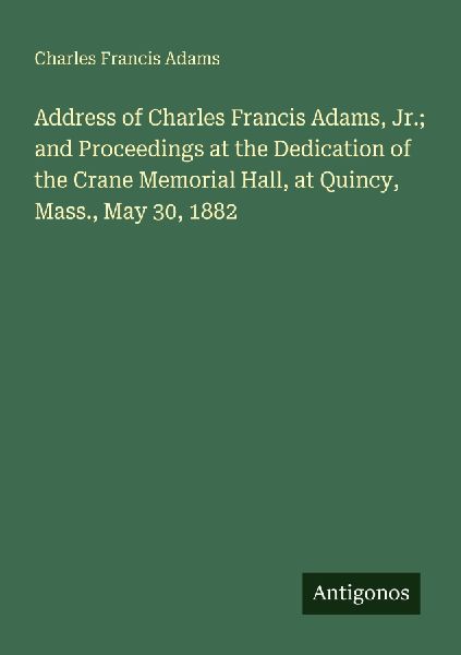 Address of Charles Francis Adams, Jr.; and Proceedings at the ...