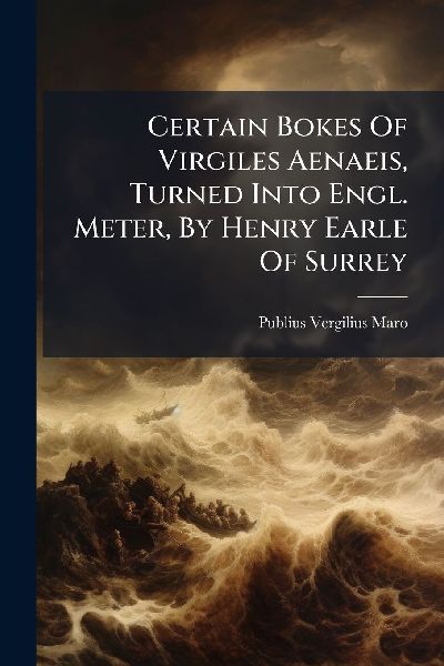 Certain Bokes Of Virgiles Aenaeis, Turned Into Engl. Meter, By...