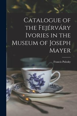 Catalogue of the Fejérváry Ivories in the Museum of Joseph M...