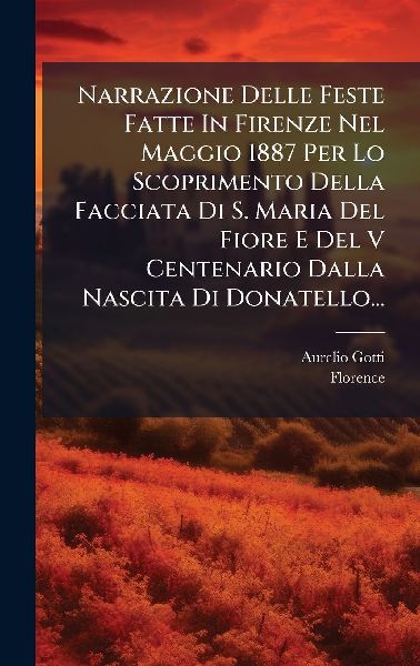 Narrazione Delle Feste Fatte In Firenze Nel Maggio 1887 Per Lo...