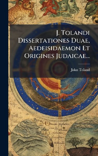 J. Tolandi Dissertationes Duae, Aedeisidaemon Et Origines Juda...
