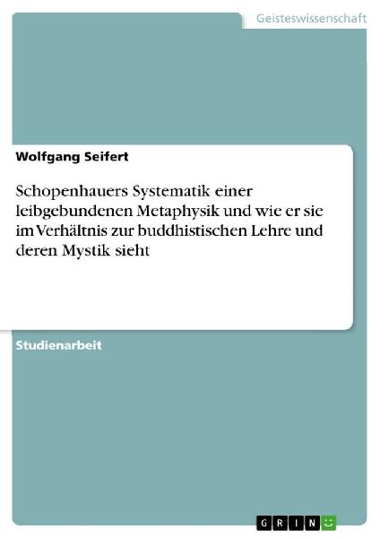 Schopenhauers Systematik einer leibgebundenen Metaphysik und w...