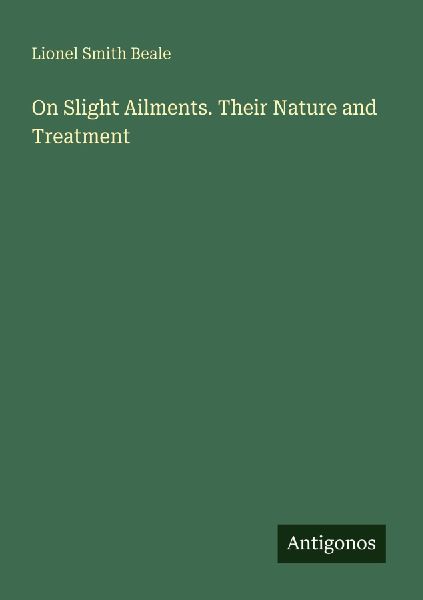 On Slight Ailments. Their Nature and Treatment