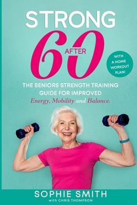 Strong After 60! The Seniors Strength Training Guide for Impro...