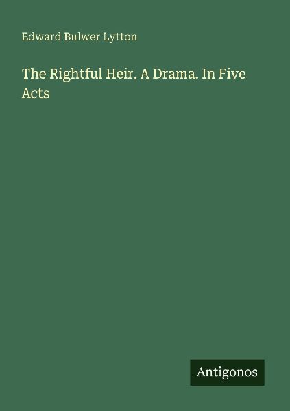 The Rightful Heir. A Drama. In Five Acts