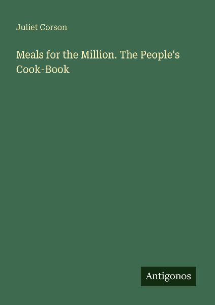 Meals for the Million. The People's Cook-Book