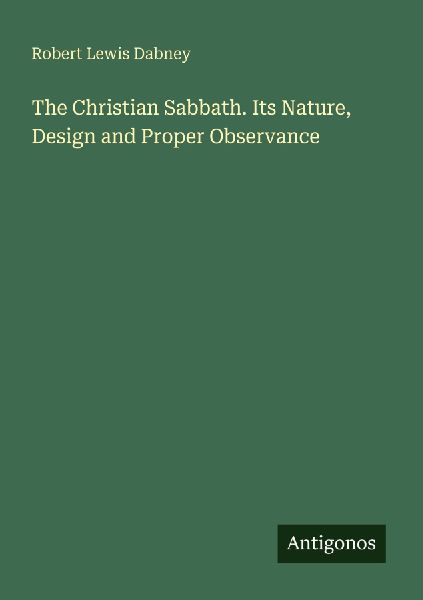 The Christian Sabbath. Its Nature, Design and Proper Observance