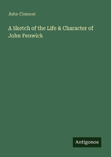 A Sketch of the Life & Character of John Fenwick