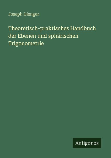 Theoretisch-praktisches Handbuch der Ebenen und sphärischen T...