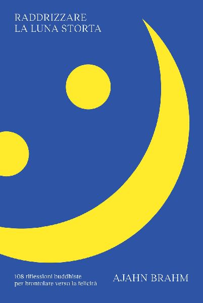 Raddrizzare la luna storta. 108 riflessioni buddhiste per bron...