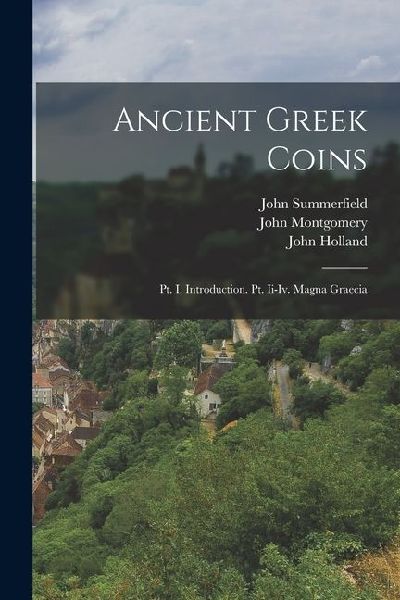 Ancient Greek Coins: Pt. I. Introduction. Pt. Ii-Iv. Magna Gra...