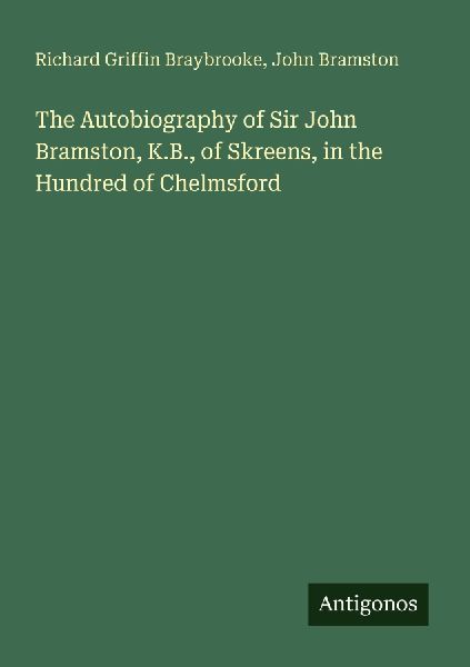 The Autobiography of Sir John Bramston, K.B., of Skreens, in t...