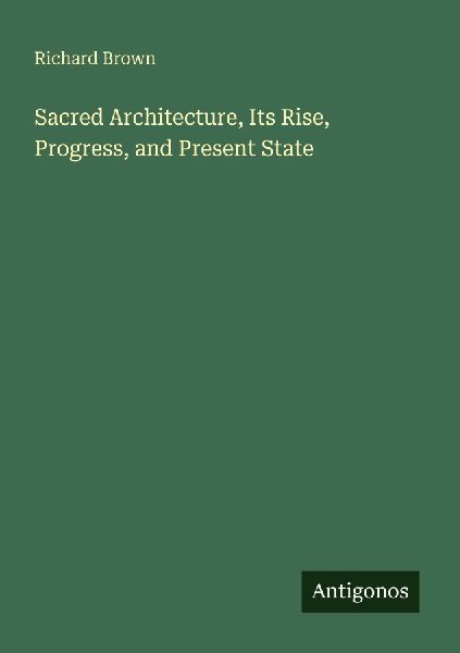Sacred Architecture, Its Rise, Progress, and Present State