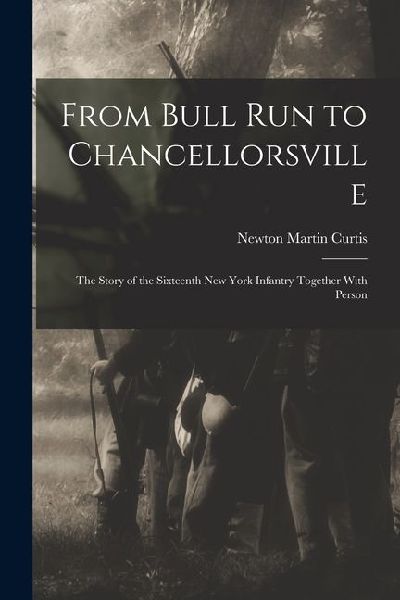 From Bull Run to Chancellorsville; the Story of the Sixteenth ...