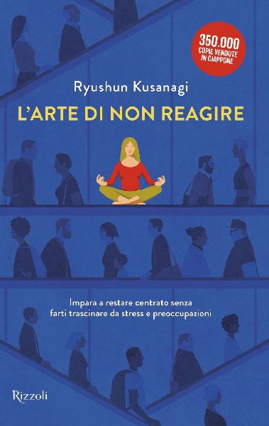 L' arte di non reagire. Imparare a restare centrato senza...